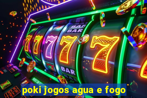 poki jogos agua e fogo